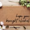 Alcohol Doormat - Hope You Brought Alcohol - CustomHome Decor - Gifts For Him - Gifts For Her - Personalized Doormat - Funny Family Gifts