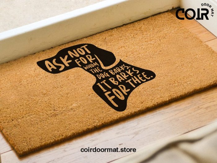 Dog Door Mat -  Dog Decor For Home - Funny Doormat Dogs - Ask Not For Whom The Dog Barks, It Barks For Thee - Dog Lovers Gift - Gift Ideas