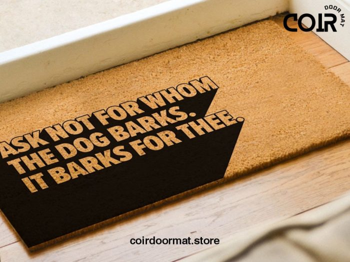 Funny Dog Doormat - Ask Not For Whom The Dog Barks, It Barks For Thee - Dog Welcome Door Mat - Gift Ideas - Dog Lovers Gift - Quote Print