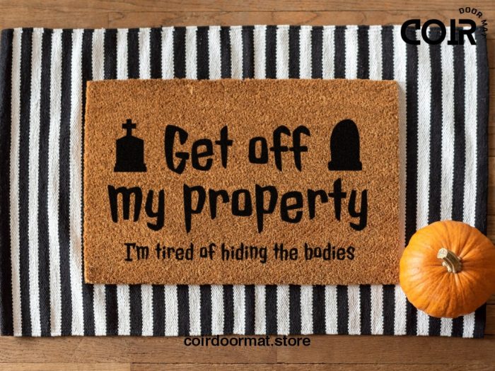 Get Off My Property - Halloween Doormat - Funny Door Mat - Tired Of Hiding The Bodies - Halloween Decorations - Fall Decor - Porch Decor