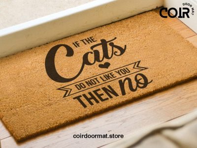 If The Cats Don't Like You Then No - Cat Lover Welcome Doormat - Coconut Coir Mat - Funny Door Mat - Housewarming Gift