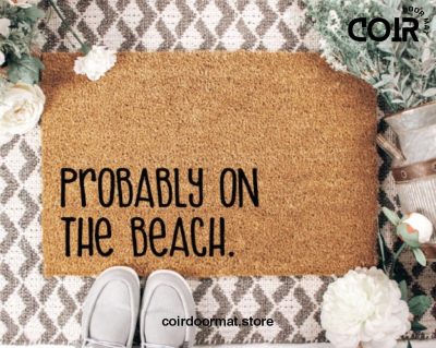 Probably on the Beach, Coir Doormat, Welcome Mat, Home Doormat, Front Porch Decor, Beach House Decor, Beach Doormat, Gifts for Her, Closing