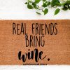 Real friends bring wine, doormat, welcome mat, Entryway Rug, Front Door Decor, Housewarming Gift, Birthday Gift, Gifts for her,Funny doormat