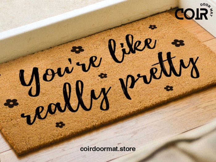 You're Like Really Pretty Doormat - Funny Gift - Custom Door Mat - Housewarming Gift - Funny Coir Doormat - Welcome Mat - New Home Gift