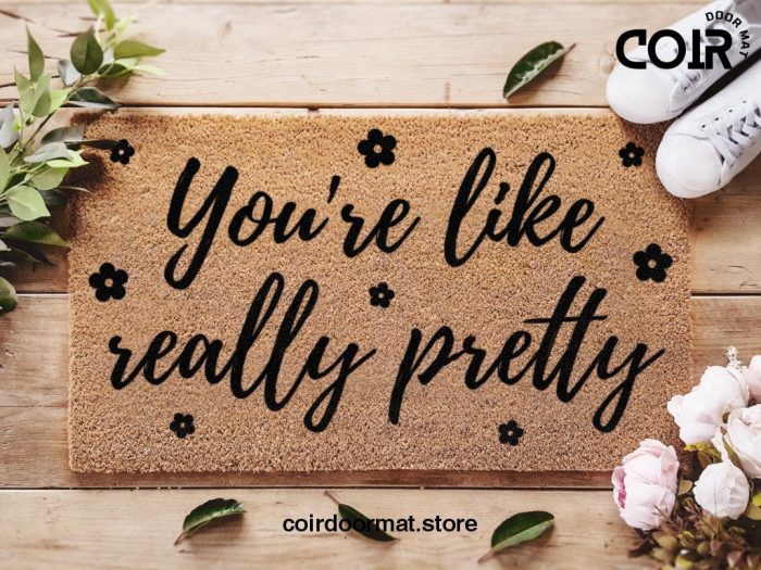 You're Like Really Pretty Doormat - Funny Gift - Custom Door Mat - Housewarming Gift - Funny Coir Doormat - Welcome Mat - New Home Gift